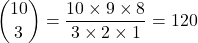 \dbinom{10}{3}=\dfrac{10\times 9\times 8}{3\times 2\times 1}=120