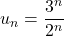 u_{n}=\displaystyle{\frac{3^{n}}{2^{n}}}