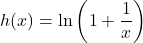 h(x) = \ln\left(1 + \dfrac{1}{x}\right)