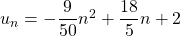 u_n = -\dfrac{9}{50}n^2 + \dfrac{18}{5}n +2