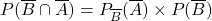 P(\overline{B} \cap \overline{A})=P_{\overline{B}}(\overline{A})\times P(\overline{B})