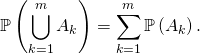 \[\mathbb{P} \left( \displaystyle\bigcup_{k=1}^m A_k \right) = \displaystyle\sum_{k=1}^m \mathbb{P} \left( A_k \right).\]