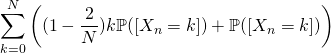 \displaystyle \sum_{k=0}^{N}\left((1-\dfrac{2}{N})k\mathbb{P}([X_{n}=k])+\mathbb{P}([X_{n}=k])\right)
