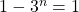 1 - 3 ^n = 1