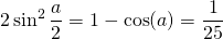 \displaystyle 2 \sin^2 \frac a 2 = 1 - \cos(a) = \frac 1 {25}