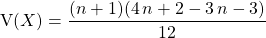 \textrm{V}(X)= \dfrac {(n + 1) (4\, n + 2 - 3\, n - 3)} {12}