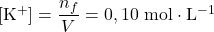 [\mathrm{K^+}]=\dfrac{n_f}{V}=0,10~\mathrm{mol\cdot L^{-1}}