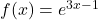 f(x)=e^{3x-1}