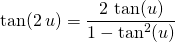 \quad \quad \tan(2\, u) = \displaystyle \frac {2 \, \tan(u)} {1 - \tan^2(u)}