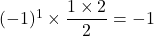 (-1)^1 \times \dfrac{1 \times 2}{2} = -1