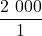 \dfrac{2\ 000}{1}