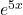 e^{5x}