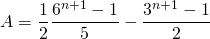 A = \displaystyle \frac 1 2 \frac{ 6 ^{n + 1} - 1} {5} - \frac { 3 ^{n + 1} - 1} {2}
