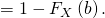 = 1 - F_X \left( b \right).