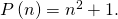 P \left( n \right) = n^2 + 1.