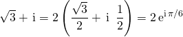 \sqrt{3 } + \, \textrm {i} = \displaystyle 2 \left ( \frac {\sqrt{3} } 2 + \, \textrm{i } \, \frac 1 2 \right ) = 2 \, \textrm{e} ^{\textrm{i} \, \pi / 6}