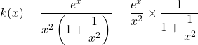 k(x) = \dfrac{e^x}{x^2\left(1 + \dfrac{1}{x^2}\right)} = \dfrac{e^x}{x^2} \times \dfrac{1}{1 + \dfrac{1}{x^2}}