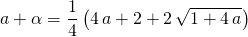 a + \alpha = \displaystyle \frac 1 4 \left ( 4\, a + 2 + 2\, \sqrt{1 + 4\, a} \right )