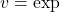 v = \exp