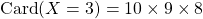 \textrm{Card} (X = 3) = 10 \times 9 \times 8