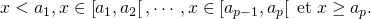 x < a_1, x \in \left[ a_1 , a_2 \right[ , \cdots, x \in \left[ a_{p - 1} , a_p \right[ \; \text{et} \; x \ge a_p.