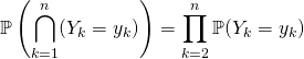 \displaystyle \mathbb{P}\left( \bigcap_{k = 1} ^{n} (Y_k= y_k) \right )= \prod _{k = 2} ^{n} \mathbb{P} (Y _ k = y_k)