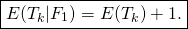\[\boxed{E(T_k \vert F_1)=E(T_k)+1.}\]