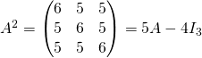 A^2 =   \begin{pmatrix} 6 & 5 & 5 \\ 5 & 6 & 5 \\ 5 & 5 & 6 \\ \end{pmatrix} =5A-4I_3