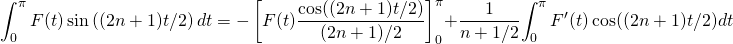 \[{\ds \int_0^{\pi}F(t)\sin\left((2n+1)t/2\right) dt}=-\left[F(t)\frac{\cos((2n+1)t/2)}{(2n+1)/2}\right]_0^{\pi}+\frac{1}{n+1/2}{\ds \int_0^{\pi}F'(t)\cos((2n+1)t/2) dt}\]