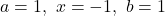 a=1,\ x=-1,\ b=1