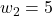 w_2=5