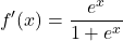 \[f'(x) = \displaystyle {\frac{e^{x}}{1+e^{x}}}\]