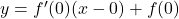 y = f'(0)(x - 0) + f(0)