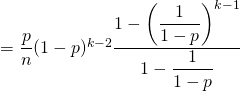 =\dfrac{p}{n}(1-p)^{k-2}\dfrac{1-\left(\dfrac{1}{1-p}\right)^{k-1}}{1-\dfrac{1}{1-p}}