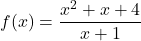 f(x) = \dfrac{x^2 + x + 4}{x + 1}