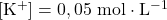 [\mathrm{K^+}]=0,05~\mathrm{mol\cdot L^{-1}}