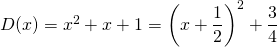 D(x) = x ^2 + x + 1 = \displaystyle \left ( x + \frac 1 2 \right ) ^2 + \frac 3 4