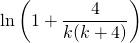 \displaystyle \ln \left ( 1 + \frac 4 {k(k + 4)} \right )