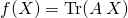 f(X) = \textrm {Tr}(A \,X)