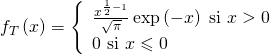 f_{T}\left( x\right) =\left\{ \begin{array}{l}\frac{x^{\frac{1}{2}-1}}{\sqrt{\pi }}\exp \left( -x\right) \text{ si }x>0 \\ 0\text{ si }x\leqslant 0\end{array}\right.