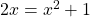 2x=x^2+1