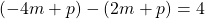 (-4m+p) - (2m+p) =4