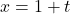 x=1+t