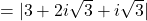 =|3+2i\sqrt{3}+i\sqrt{3}|