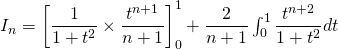 I_n = \left[ \dfrac{1}{1 + t^2} \times \dfrac{t^{n + 1}}{n + 1} \right]_0^1 + \dfrac{2}{n + 1} \int_0^1 \dfrac{t^{n +2} }{1 + t^2} dt