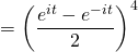 = \left( \dfrac{e^{it} - e^{-it}}{2} \right)^4