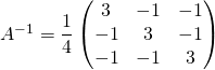 A^{-1}=\displaystyle \frac{1}{4} \begin{pmatrix} 3 & -1 & -1 \\ -1 & 3 & -1 \\ -1 & -1 & 3 \\ \end{pmatrix}