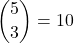 \dbinom{5}{3}=10