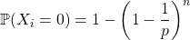 \mathbb{P}(X _ i = 0) = 1 - \left ( 1 - \dfrac 1 p \right ) ^n