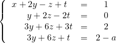 \left \{ \begin{matrix} x + 2 y - z + t &=&1\\\quad \quad  y + 2 z - 2 t &=& 0\\ \quad \quad 3 y + 6 z + 3t &=& 2 \\ \quad \quad 3 y + 6 z + t &=& 2 - a \end{matrix} \right.